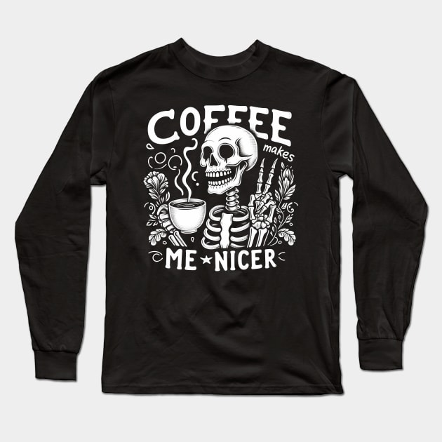 "Coffee Makes Me Nicer" Funny Skeleton Long Sleeve T-Shirt by FlawlessSeams